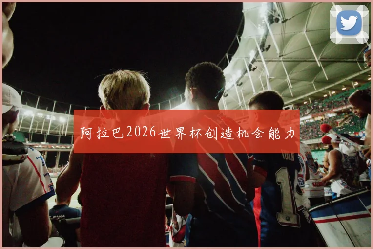 阿拉巴2026世界杯创造机会能力