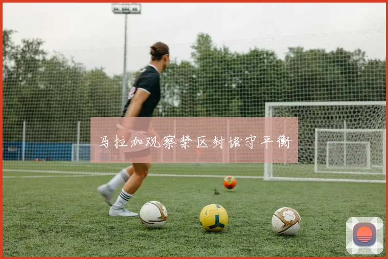 马拉加观察禁区封堵守平衡